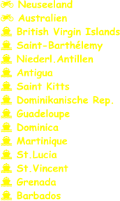  Neuseeland  Australien  British Virgin Islands  Saint-Barthélemy   Niederl.Antillen  Antigua  Saint Kitts  Dominikanische Rep.  Guadeloupe  Dominica  Martinique  St.Lucia  St.Vincent  Grenada  Barbados