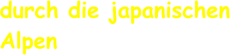 durch die japanischen Alpen